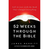 52 Weeks Through the Bible: Fall in Love with the Book That Changed Everything