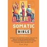 Somatic Bible for All: EXERCISES to Release Muscle Tension, Regulate the Nervous System and Improve Emotional Awareness and Expression Throug