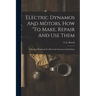 Electric Dynamos And Motors, How To Make, Repair And Use Them: A Practical Handbook For Electrical Amateurs And Students