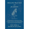 Drilling Practice and Jig Design - A Treatise Covering Comprehensively Drilling and Tapping Operations, and the Design of Drill Jigs and Fixtures for