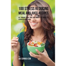 100 Stress Reducing Meal and Juice Recipes: Get Through Tough Times and Moments of Anxiety by Eating Delicious Foods