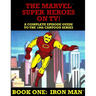 The Marvel Super Heroes On TV! Book One: IRON MAN: A Complete Episode Guide To The 1966 Grantray-Lawrence Cartoon Series