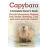 Capybara. Facts & Information: Habitat, Diet, Health, Breeding, Care, and Much More All Covered. a Complete Owner's Guide