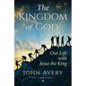 The Kingdom of God: Our life with Jesus the King