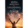 Seven Simple Keys to Unleashing the Power of Christ in Your Life
