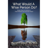 What Would a Wise Person Do?: Simple Ways to Cultivate a Fresh Mindset and Find Inner Peace