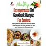 Osteoporosis Diet Cookbook Recipes For Seniors: Delicious and Nutritious Science Based and Calcium Fortified Recipes for Men and Women with Osteoporos
