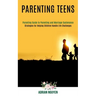 Parenting Teens: Strategies for Helping Children Handle Life Challenges (Parenting Guide to Parenting and Marriage Sustenance)