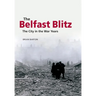 The Belfast Blitz: The City in the War Years