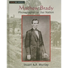 Mathew Brady: Photographer of Our Nation