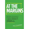 At The Margins: Mastering the Nuances of Business Communication to Build Credibility, Persuade and Differentiate