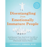 Disentangling from Emotionally Immature People: Avoid Emotional Traps, Stand Up for Your Self, and Transform Your Relationships as an Adult Child of E