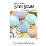 How To Make Bath Bombs: The Complete Recipe Book