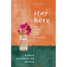 Stay Here: On Love, Loss, and Remaining