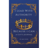 I Lead With Authority - Because I Can