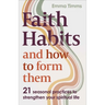 Faith Habits and How to Form Them: 21 Seasonal Practices to Strengthen Your Spiritual Life