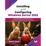 Installing and Configuring Windows Server 2025: A practical guide to management and optimization of Windows Server environment (English Edition)