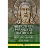 The Prophetic Parables of Matthew 13: New Testament Prophecy in the Teachings of Jesus Christ
