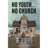 No Youth...No Church: (Exploring the Decline and Impact of Young People Not Attending Church After High School and College)