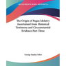 The Origin of Pagan Idolatry Ascertained from Historical Testimony and Circumstantial Evidence Part Three