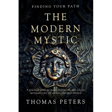 The Modern Mystic: A Practical Guide to Magic, Mysticism, and Eclectic Spirituality