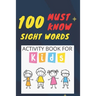 100 Must Know Sight Words Activity book for kids: -(vol1)-Learn, Trace & Practice The 100 Most Common High Frequency Words For Kids Learning To Write
