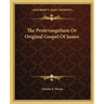 The Protevangelium Or Original Gospel Of James