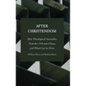 After Christendom: How Theological Anomalies Took the USA into Chaos, and What Can be Done