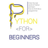 Python for Beginners: Enter the Real World of Python and Learn How to Think Like a Programmer.