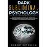 Dark Subliminal Psychology: Master the Subtle & Covert Art to Infiltrate, Influence & Conquer People's Minds -Highly Effective Techniques for Subc