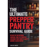 The Ultimate Prepper Pantry Survival Guide: 90 Days of Nutritional Survival Food to Stockpile Ensuring Your Family's Safety During a Catastrophe