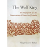 The Wolf King: Ibn Mardanish and the Construction of Power in Al-Andalus