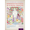 Reproductive Ethics in Clinical Practice: Preventing, Initiating, and Managing Pregnancy and Delivery--Essays Inspired by the MacLean Center for Clini
