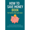 How to Save Money Book for Families That Want More: 222 Smart Money-Saving Tips to Cut Costs, Stretch Income, and Build Financial Freedom Without Sacr