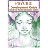 Psychic Development Guide Unlock Your Psychic And Intuition Abilities: A Practical Guide