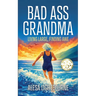 Bad Ass Grandma: Living Large, Finding Awe