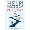 Help! What Is My Purpose?: Understanding Life Purpose and How to Discover Yours