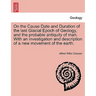 On the Cause Date and Duration of the Last Glacial Epoch of Geology, and the Probable Antiquity of Man. with an Investigation and Description of a New