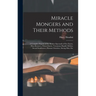 Miracle Mongers and Their Methods: A Complete Exposé of the Modus Operandi of Fire Eaters, Heat Resisters, Poison Eaters, Venomous Reptile Defiers, Sw