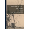 A Plea for the Indians [microform]: With Facts and Features of the Late War in Oregon