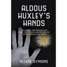 Aldous Huxley's Hands: His Quest for Perception and the Origin and Return of Psychedelic Science