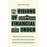 Visions of Financial Order: National Institutions and the Development of Banking Regulation