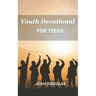 Youth Devotional For Teens: A Journey Of Self-Discovery And Spiritual Enlightenment For Young Adults