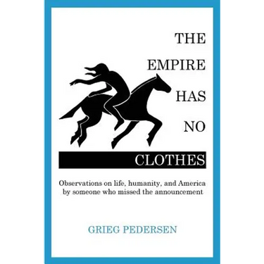The Empire Has No Clothes: Observations on life, humanity, and America by someone who missed the announcement