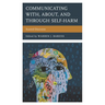 Communicating With, About, and Through Self-Harm: Scarred Discourse