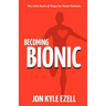 Becoming Bionic: The Little Book of Hope for Heart Patients