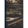 Practical Housekeeping. A Careful Compilation of Tried and Approved Recipes ..