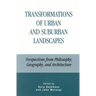 Transformations of Urban and Suburban Landscapes: Perspectives from Philosophy, Geography, and Architecture