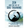 Zen and the Art of Dog Training: What Dogs Can Teach Us About Ourselves
