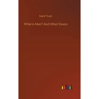 What is Man? And Other Essays